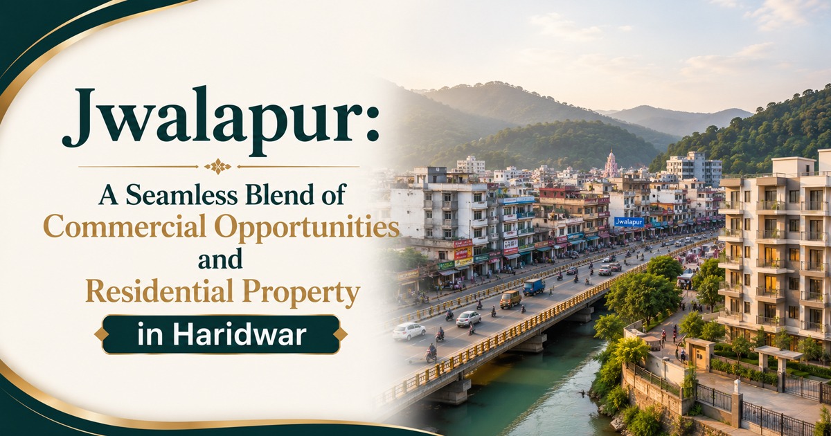 Jwalapur: A Seamless Blend of Commercial Opportunities and Residential Property in Haridwar