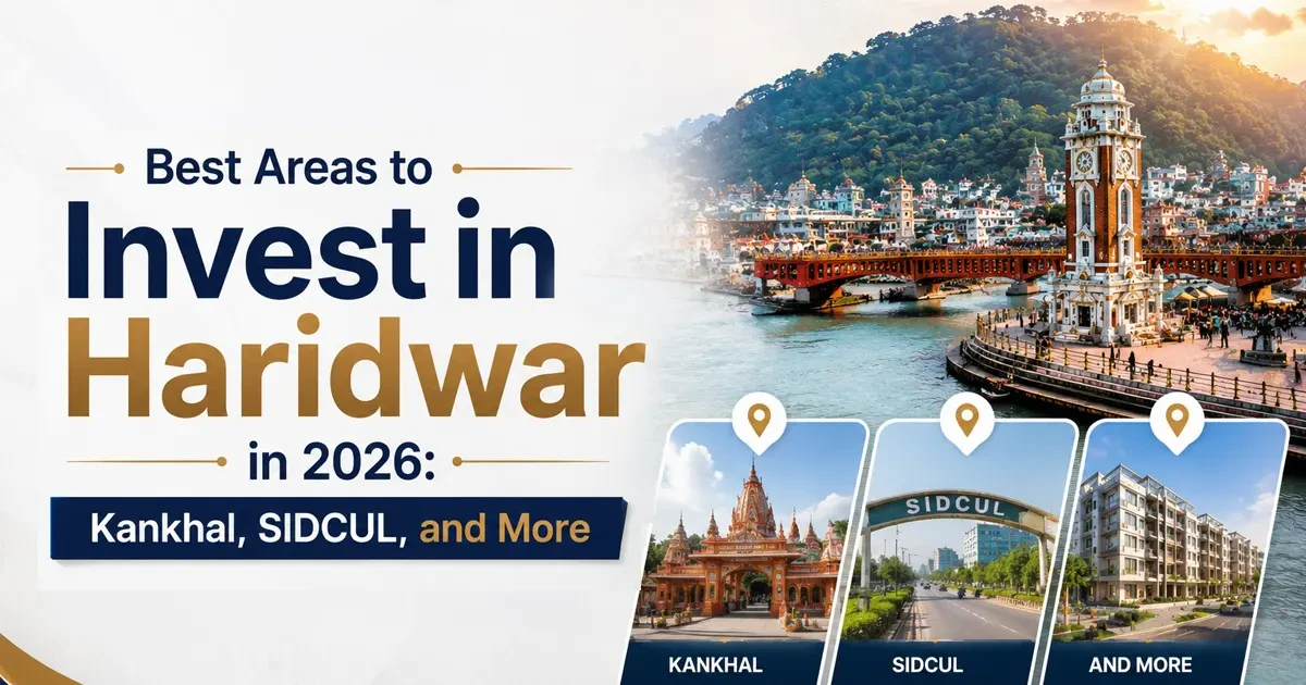 Best Areas to Invest in Haridwar in 2026: Kankhal, SIDCUL, and More
