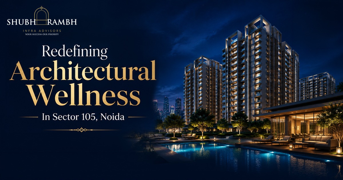 Redefining Architectural Wellness In Sector 105, Noida